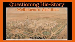 Questioning His-Story - Melbourne's  Architect