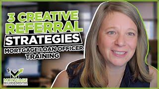 3 Creative Referral Strategies for LOs to Implement  Quickly | Mortgage Loan Officer Training