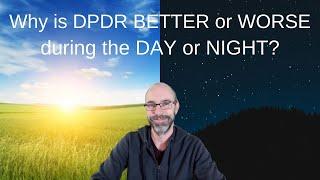 Why your DPDR is worse at night or during the day (HOW TO MAKE IT BETTER)