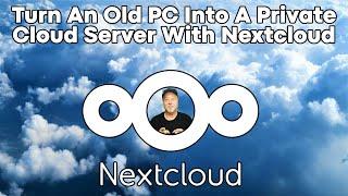 Turn An Old PC Into Your Own Private Cloud Server With Nextcloud