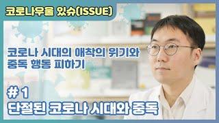 [국립정신건강센터]#1 단절된 코로나 시대와 중독