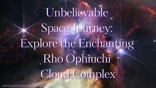 A Journey Beyond Imagination Unlocking the Secrets of Phenomenal Star Formation Views of Rho Ophiuch