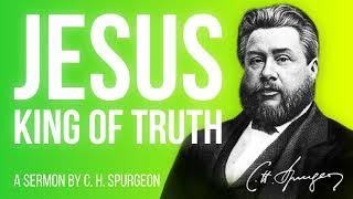 Jesus the King of Truth (John 18:37) - C.H. Spurgeon Sermon