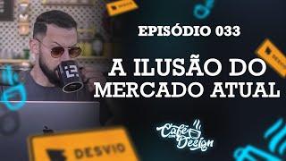 A Ilusão do Mercado Atual nas Redes Sociais - Café Com Design 033