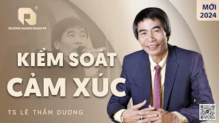 KIỂM SOÁT CẢM XÚC | TS LÊ THẨM DƯƠNG MỚI NHẤT NĂM 2024