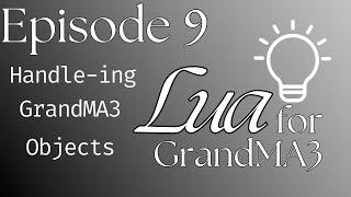 Lua for MA3 Ep 9 - Handle-ing GrandMA3 Objects