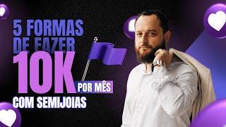 5 formas de fazer 10k por mês com semijoias!