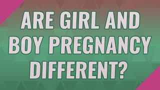 Are girl and boy pregnancy different?