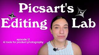 Picsart's Editing Lab | Episode 12: AI tools for product photography