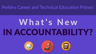 Perkins Career and Technical Education Primer: What’s New In Accountability?