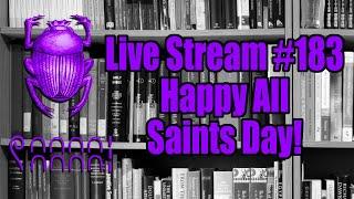 Live Stream #183: Happy All Saints Day!