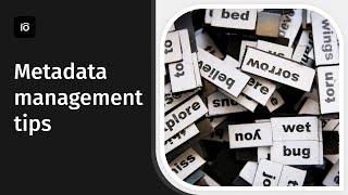 Digital Asset Management: Metadata Management Tips