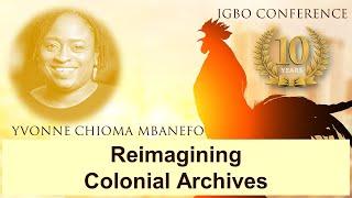 Reimagining Colonial Archives - Yvonne Chioma Mbanefo - Igbo Conference 2021