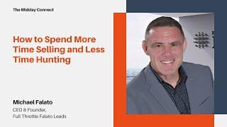 How to Spend More Time Selling and Less Time Hunting by Michael Falato | The Midday Connect