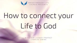 How to Connect your Life to God - Breakthrough Life Church