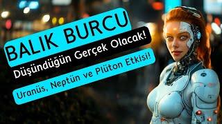 Balık Burcu - Düşündüğün Gerçek Olacak! - Uranüs, Neptün ve Plüton Etkisi