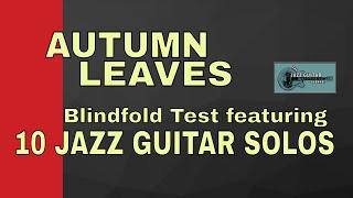 "Autumn Leaves"Jazz Guitar Blindfold Test |10 solos