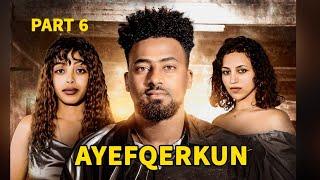 New Eritrean Series film 2025 #Ayefqerkun #ኣየፍቀርኩን Part 6