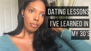 Dating in your 30's | LESSONS I’ve learned while Dating in my 30’s