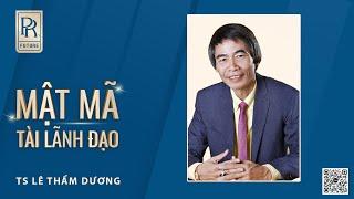 MẬT MÃ TÀI LÃNH ĐẠO | TS LÊ THẨM DƯƠNG MỚI NHẤT NĂM 2022