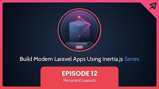 Build Modern Laravel Apps Using Inertia.js - Ep 12, Persistent Layouts