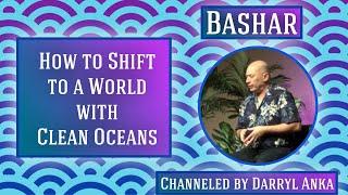 Bashar: How to Shift to a World with Clean Oceans