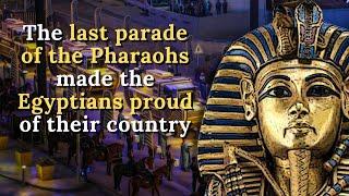 In show of Pharaonic heritage, the last parade of Pharaohs made the Egyptians proud of their country