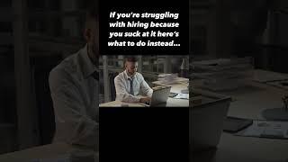 If you're struggling with hiring because you suck at it here’s what to do instead...