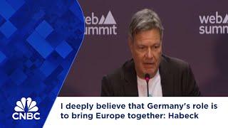 I deeply believe that Germany's role is to bring Europe together: Habeck