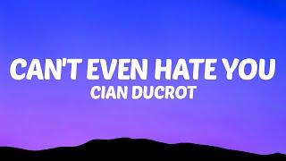 Cian Ducrot - Can't Even Hate You (Lyrics)