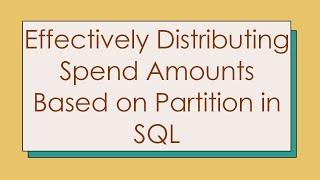 Effectively Distributing Spend Amounts Based on Partition in SQL