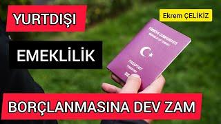 Türkiye'den Yurtdışı Borçlanarak Emekliliğe Dev Zam