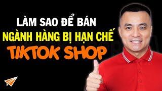 Hướng dẫn đăng ký mở ngành hàng hạn chế trên Tiktok Shop - Nguyễn Anh Tùng