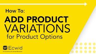 How to: Add product variations for product options - Ecwid E-commerce Support