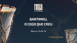 BARTIMEU, O CEGO QUE CREU - PR. MARCILIO OLIVEIRA