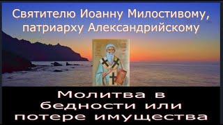 Молитва  Свт. Иоанну Милостивому при потере имущества, денег, в бедах и скорбях