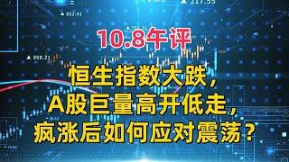 10.8午评，恒生指数大跌，A股巨量高开低走，疯涨后如何应对震荡