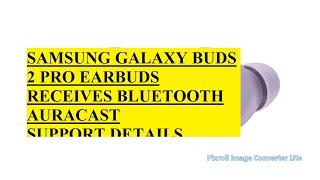 SAMSUNG GALAXY BUDS 2 PRO EARBUDS RECEIVES BLUETOOTH AURACAST SUPPORT DETAILS