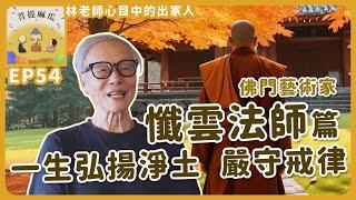 EP54.懺雲法師 - 佛門的藝術家 | 一生弘揚淨土、嚴守戒律