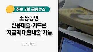 [금융뉴스] 소상공인 신용대출·카드론 '저금리 대환대출' 가능(2023.8.27.)