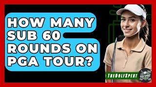 How Many Sub 60 Rounds on PGA Tour? - The Golf Xpert