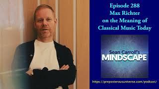 Mindscape 288 | Max Richter on the Meaning of Classical Music Today