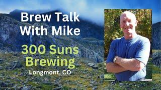 Brew Talk With Mike - 300 Suns Brewing in Longmont CO