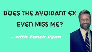 Does the avoidant ex even miss me?