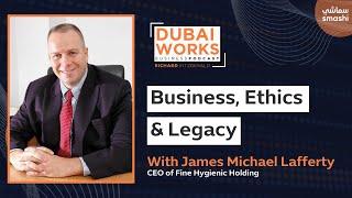 Ep 67 : James Michael Lafferty, CEO of Fine Hygienic Holding | Dubai Works