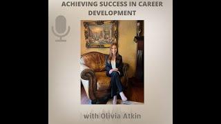 Achieving Success in Career Development with Olivia Atkin