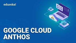 Google Cloud Anthos | Introduction To Anthos (Components, Features, Benefits) | Edureka