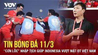 Tin bóng đá 11/3: “Cơn lốc” nhập tịch giúp Indonesia vượt mặt ĐT Việt Nam | Báo Điện tử VOV