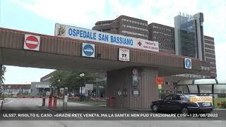 ULSS7, RISOLTO IL CASO: «GRAZIE RETE VENETA, MA LA SANITA' NON PUO' FUNZIONARE COSI'» | 23/08/2022