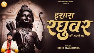 इशारा रघुवर की नज़रो का - Rohit Tiwari Baba - Raghuver Ki Nazro ka Ishara Ho Jaye -Shri Ram Bhajan